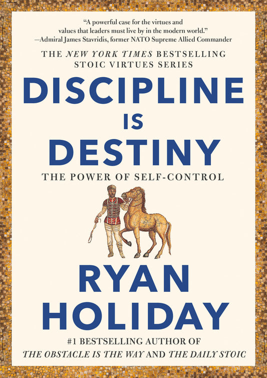 Discipline Is Destiny - The Power of Self-Control (The Stoic Virtues Series)
