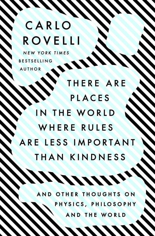 There Are Places in the World Where Rules Are Less Important Than Kindness - And Other Thoughts on Physics, Philosophy and the World