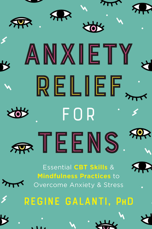 Anxiety Relief for Teens - Essential CBT Skills and Mindfulness Practices to Overcome Anxiety and Stress