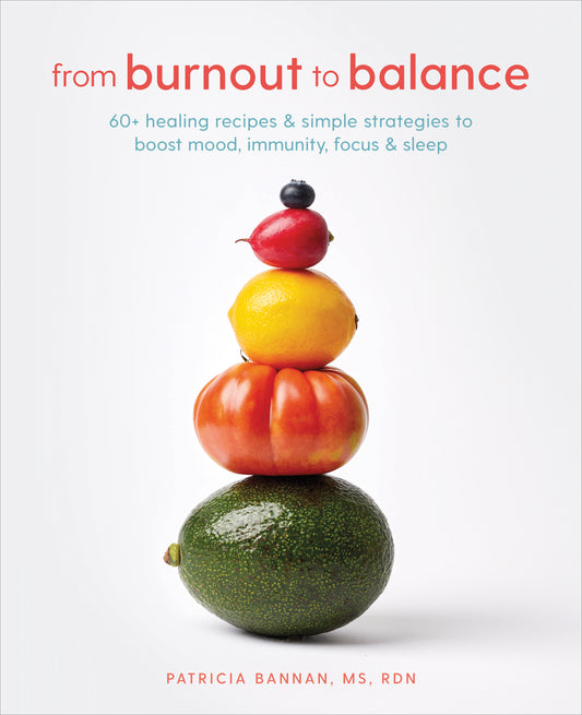 From Burnout to Balance - 60+ Healing Recipes and Simple Strategies to Boost Mood, Immunity, Focus, and Sleep