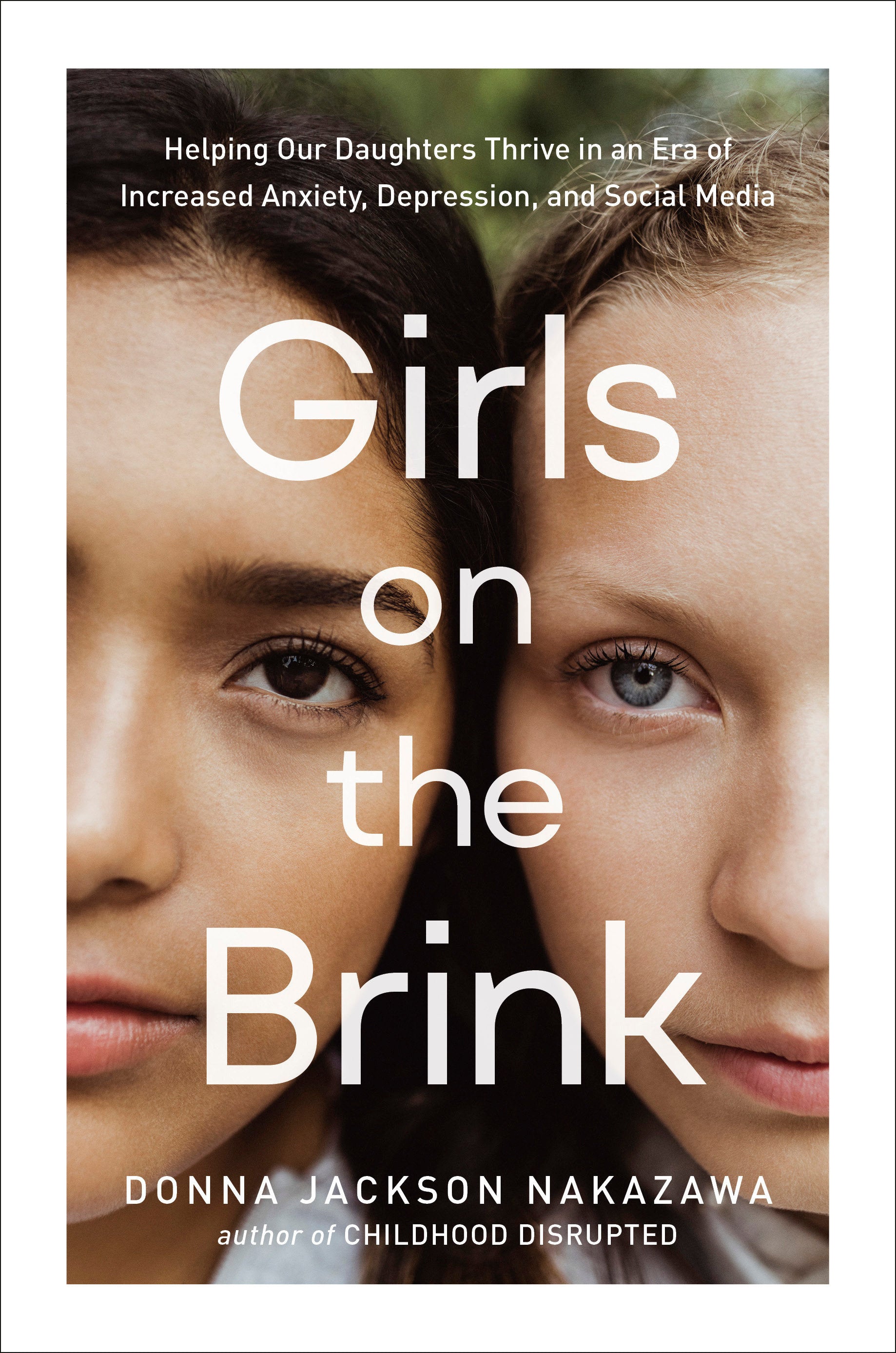 Girls on the Brink - Helping Our Daughters Thrive in an Era of Increased Anxiety, Depression, and Social Media
