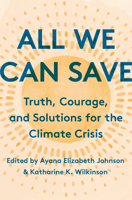 All We Can Save - Truth, Courage, and Solutions for the Climate Crisis