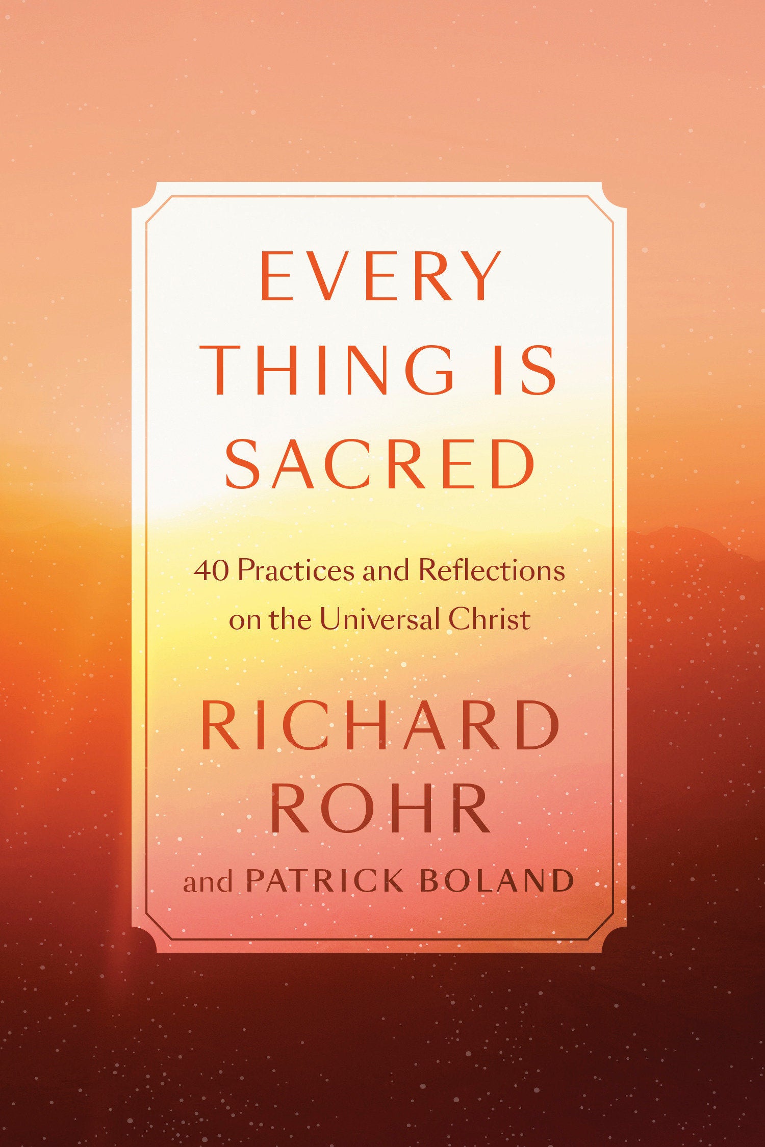 Every Thing Is Sacred - 40 Practices and Reflections on the Universal Christ