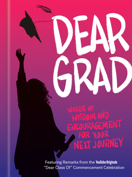 Dear Grad - Words of Wisdom and Encouragement for Your Next Journey
