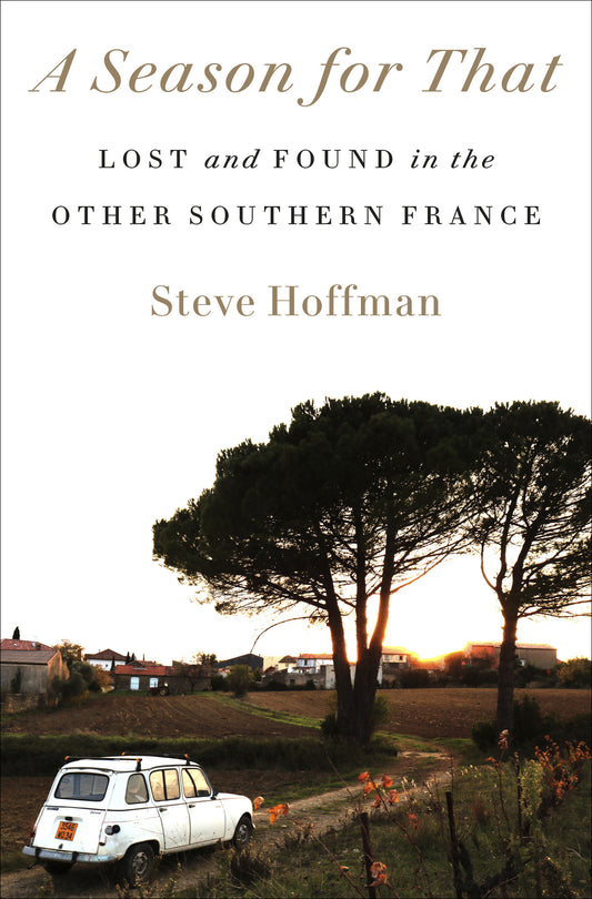 A Season for That - Lost and Found in the Other Southern France