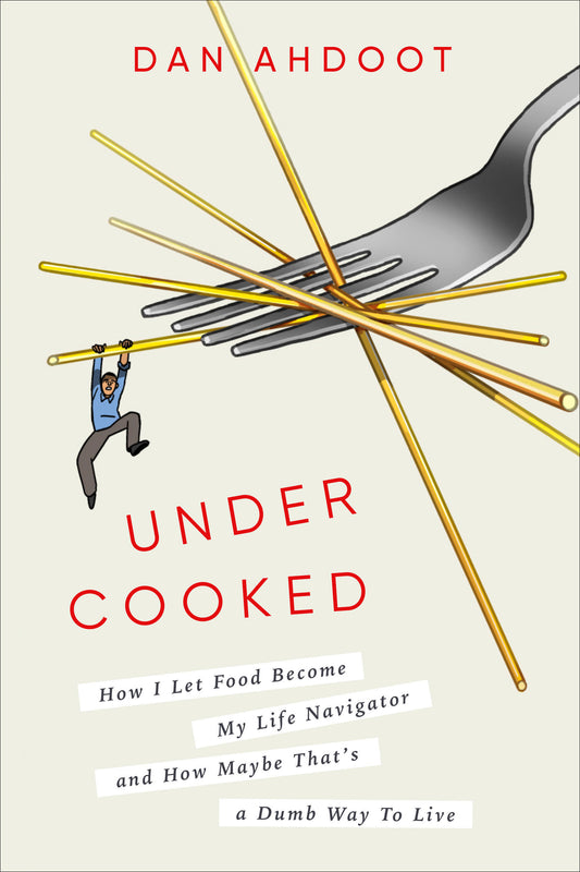 Undercooked - How I Let Food Become My Life Navigator and How Maybe That's a Dumb Way to Live