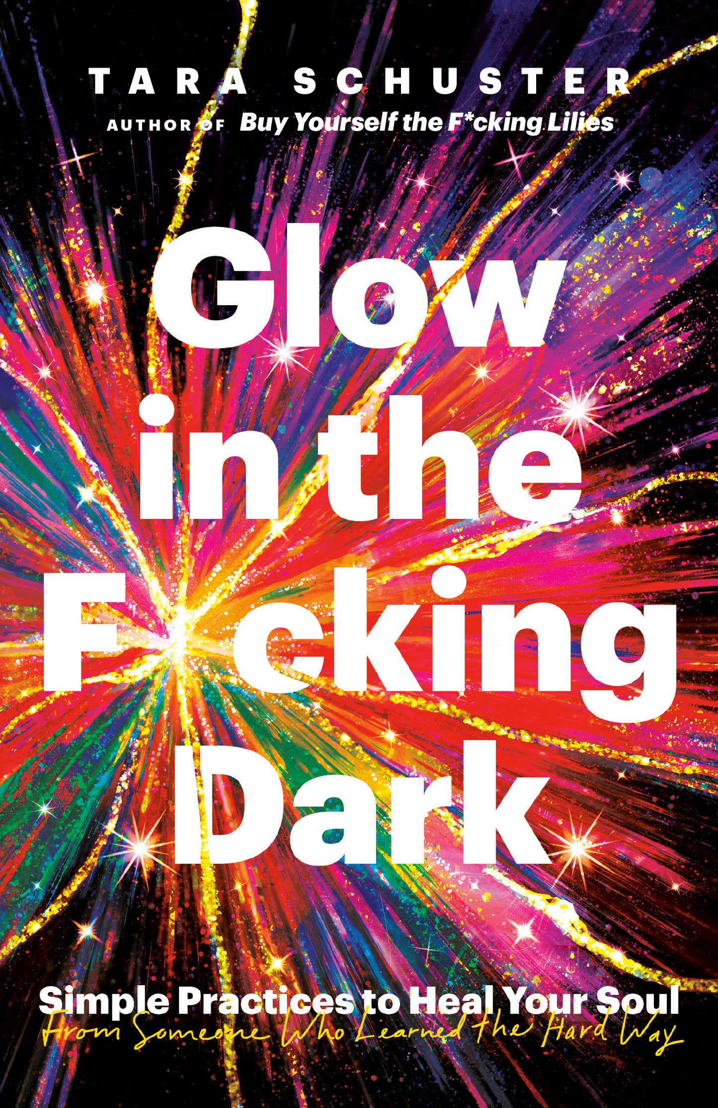 Glow in the F*cking Dark - Simple Practices to Heal Your Soul, from Someone Who Learned the Hard Way