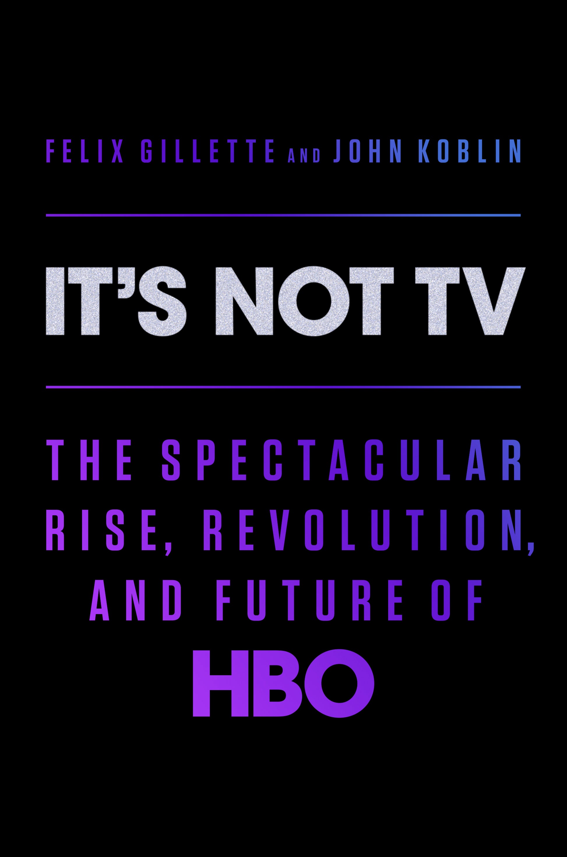 It's Not TV - The Spectacular Rise, Revolution, and Future of HBO
