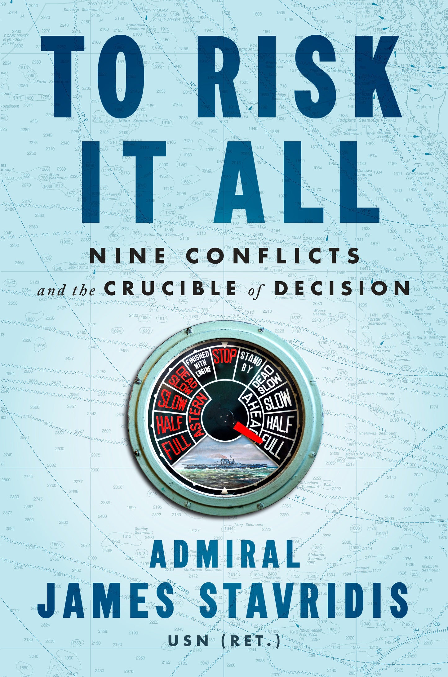To Risk It All - Nine Conflicts and the Crucible of Decision