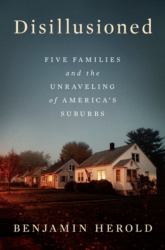 Disillusioned - Five Families and the Unraveling of America's Suburbs
