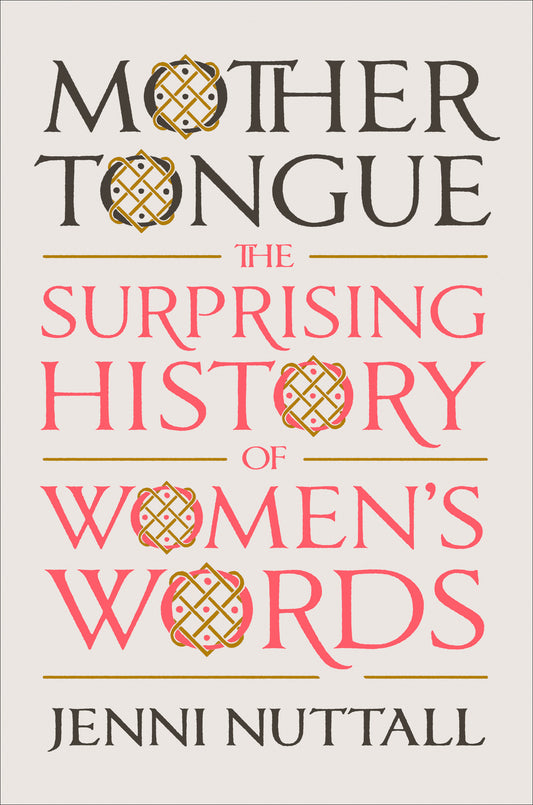 Mother Tongue - The Surprising History of Women's Words