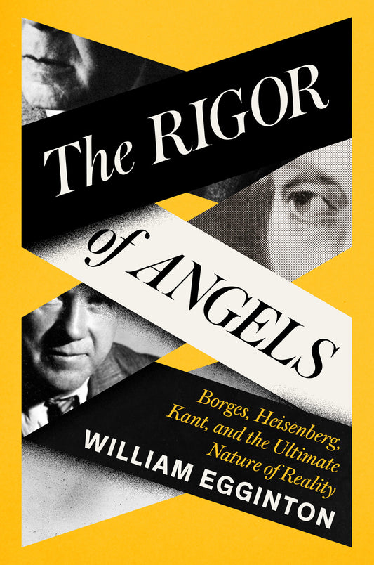 The Rigor of Angels - Borges, Heisenberg, Kant, and the Ultimate Nature of Reality