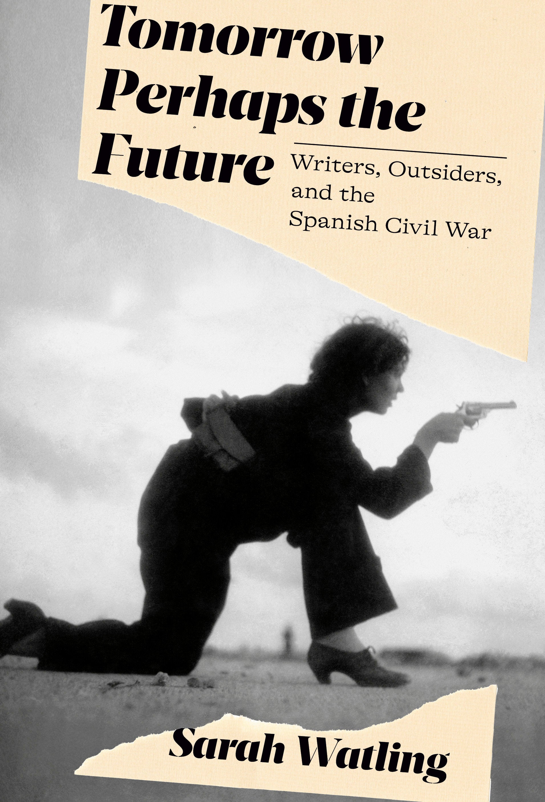 Tomorrow Perhaps the Future - Writers, Outsiders, and the Spanish Civil War