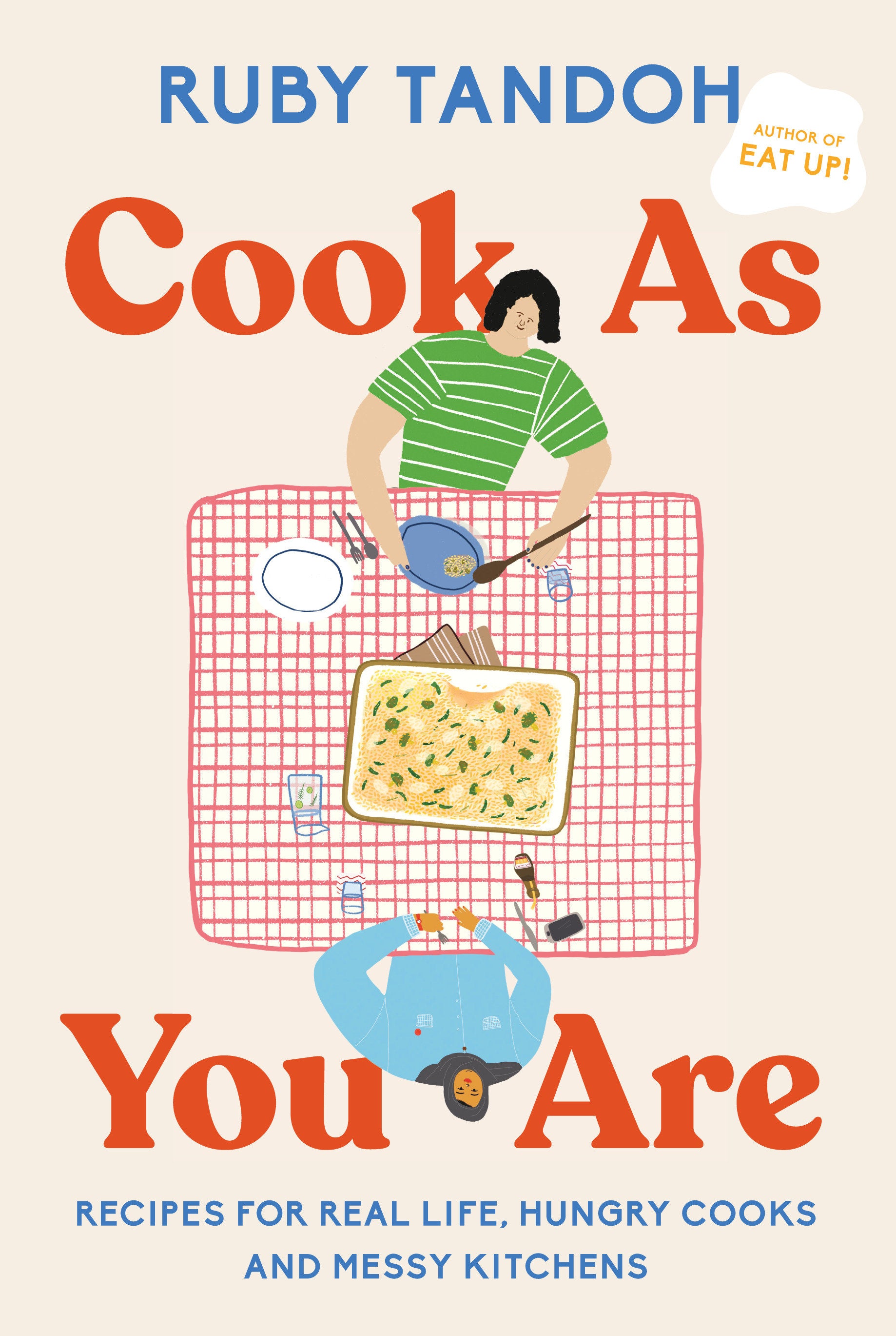 Cook As You Are - Recipes for Real Life, Hungry Cooks, and Messy Kitchens: A Cookbook