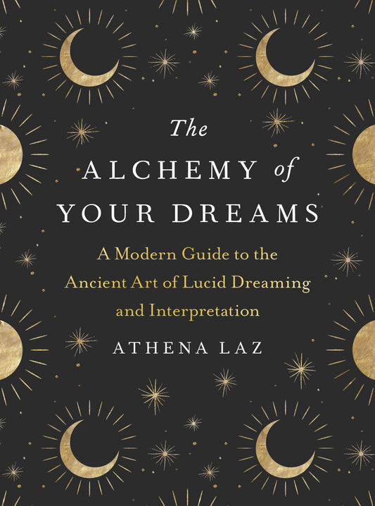 The Alchemy of Your Dreams - A Modern Guide to the Ancient Art of Lucid Dreaming and Interpretation