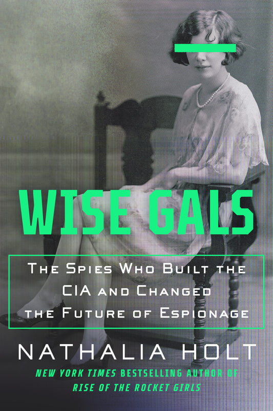 Wise Gals - The Spies Who Built the CIA and Changed the Future of Espionage