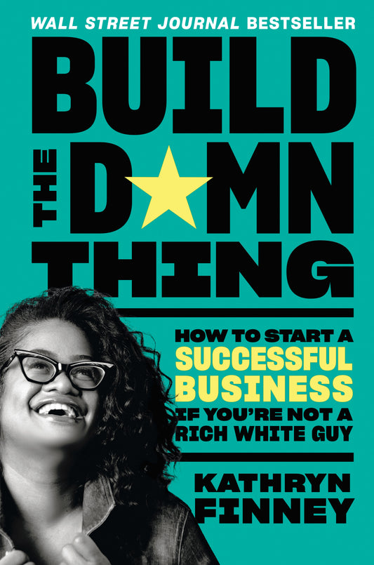 Build the Damn Thing - How to Start a Successful Business If You're Not a Rich White Guy