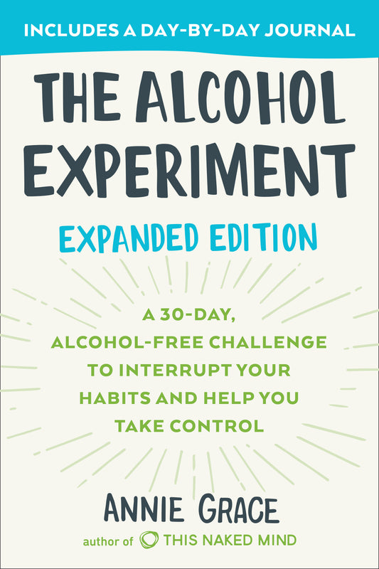 The Alcohol Experiment: Expanded Edition - A 30-Day, Alcohol-Free Challenge To Interrupt Your Habits and Help You Take Control