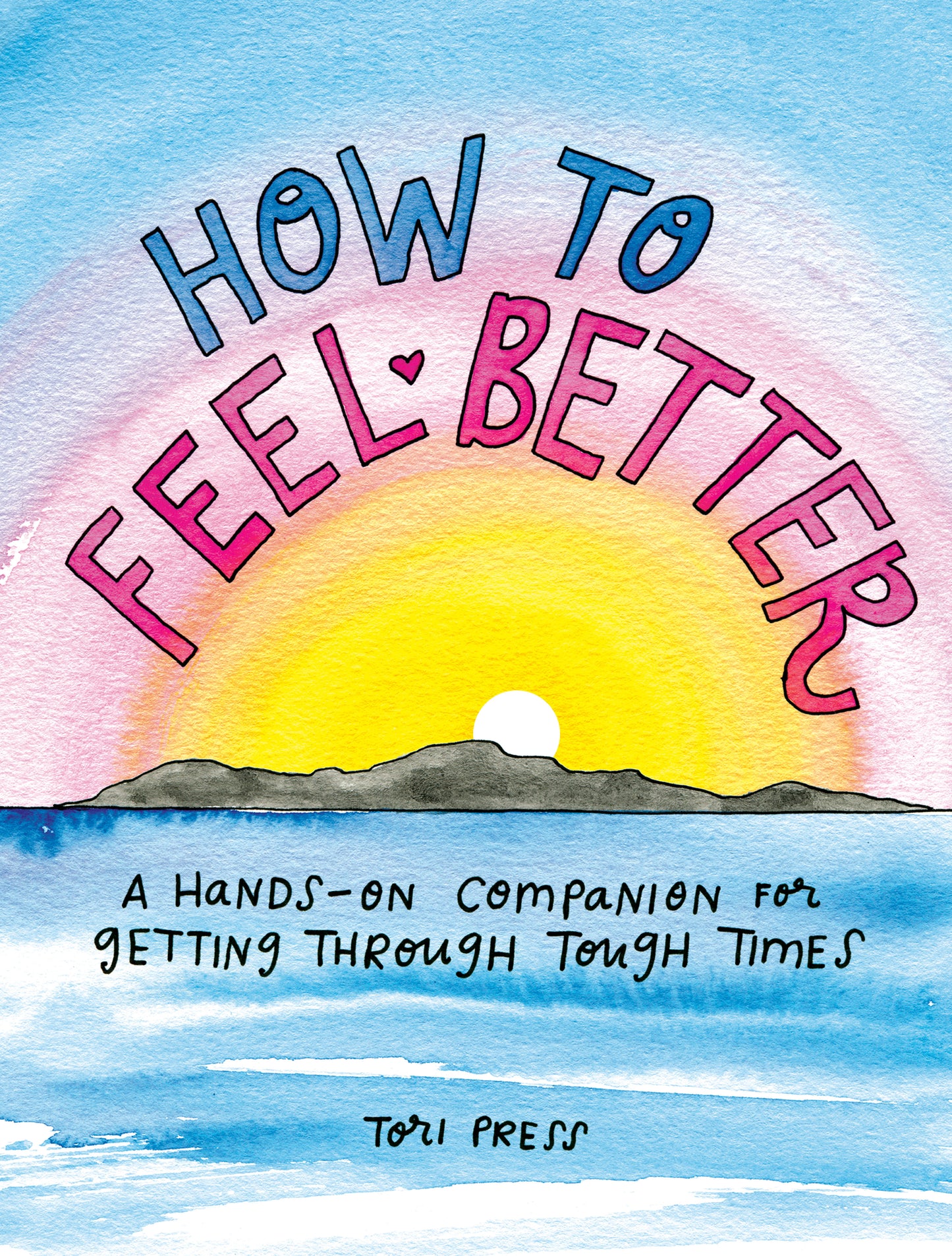 How to Feel Better - A Hands-On Companion for Getting Through Tough Times