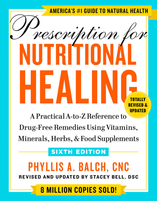 Prescription for Nutritional Healing, Sixth Edition - A Practical A-to-Z Reference to Drug-Free Remedies Using Vitamins, Minerals, Herbs, & Food Supplements