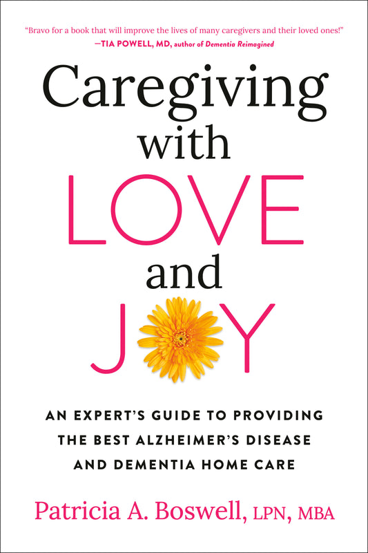 Caregiving with Love and Joy - An Expert's Guide to Providing the Best Alzheimer's Disease and Dementia Home Care