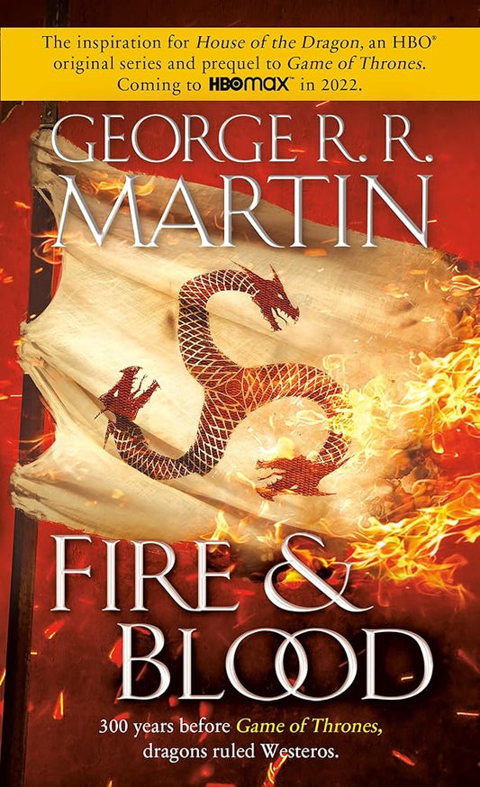 Fire & Blood: 300 Years Before A Game of Thrones (The Targaryen Dynasty: The House of the Dragon) by George R. R. Martin