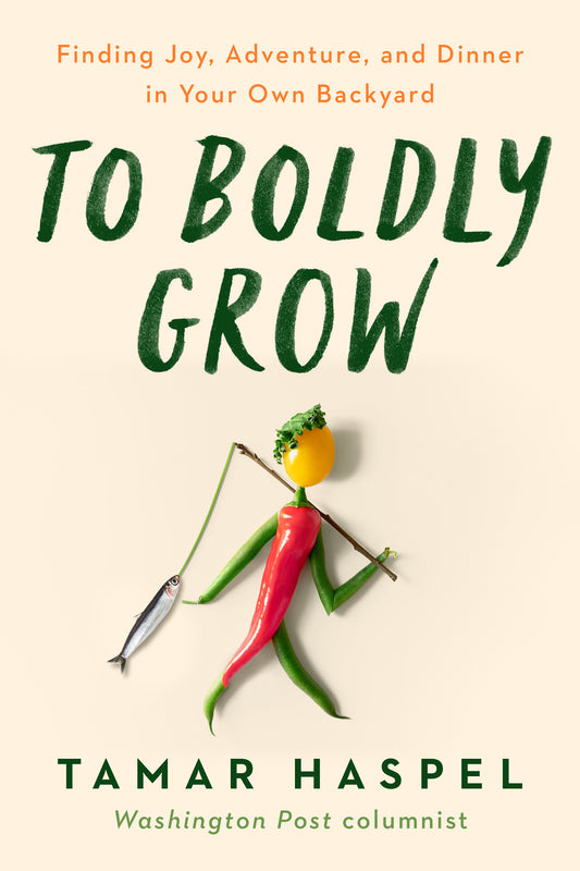 To Boldly Grow - Finding Joy, Adventure, and Dinner in Your Own Backyard