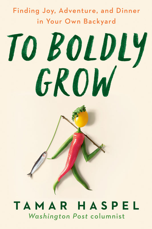 To Boldly Grow - Finding Joy, Adventure, and Dinner in Your Own Backyard