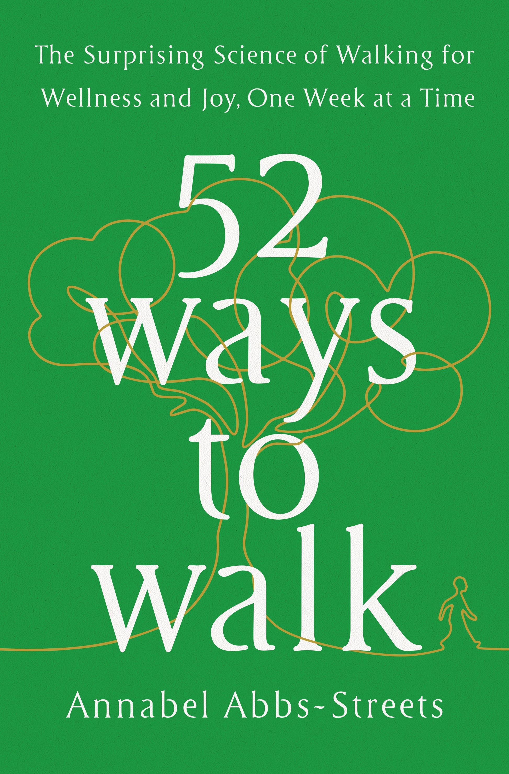52 Ways to Walk - The Surprising Science of Walking for Wellness and Joy, One Week at a Time