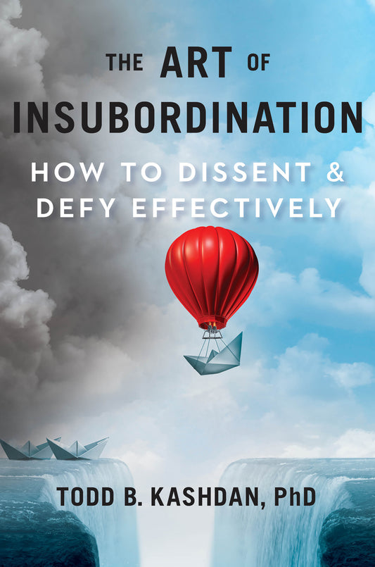 The Art of Insubordination - How to Dissent and Defy Effectively