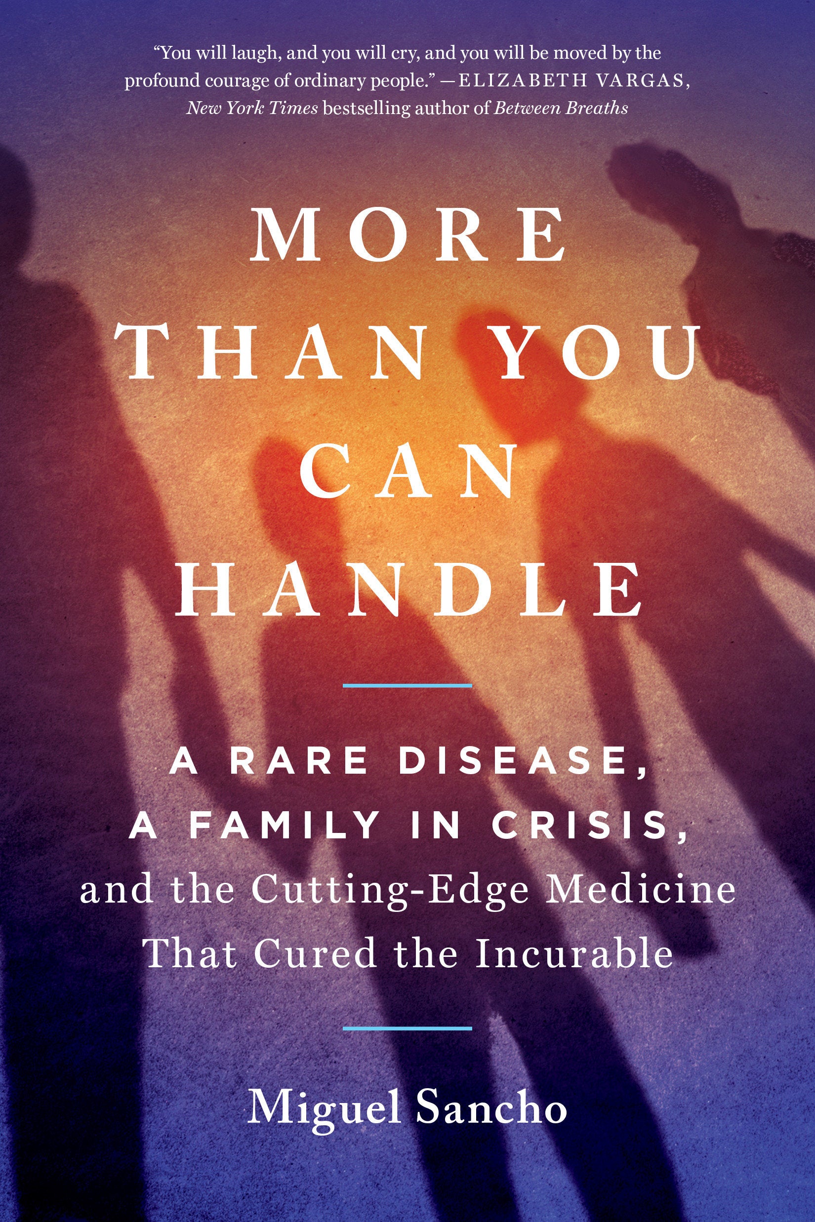 More Than You Can Handle - A Rare Disease, A Family in Crisis, and the Cutting-Edge Medicine That Cured theIncurable