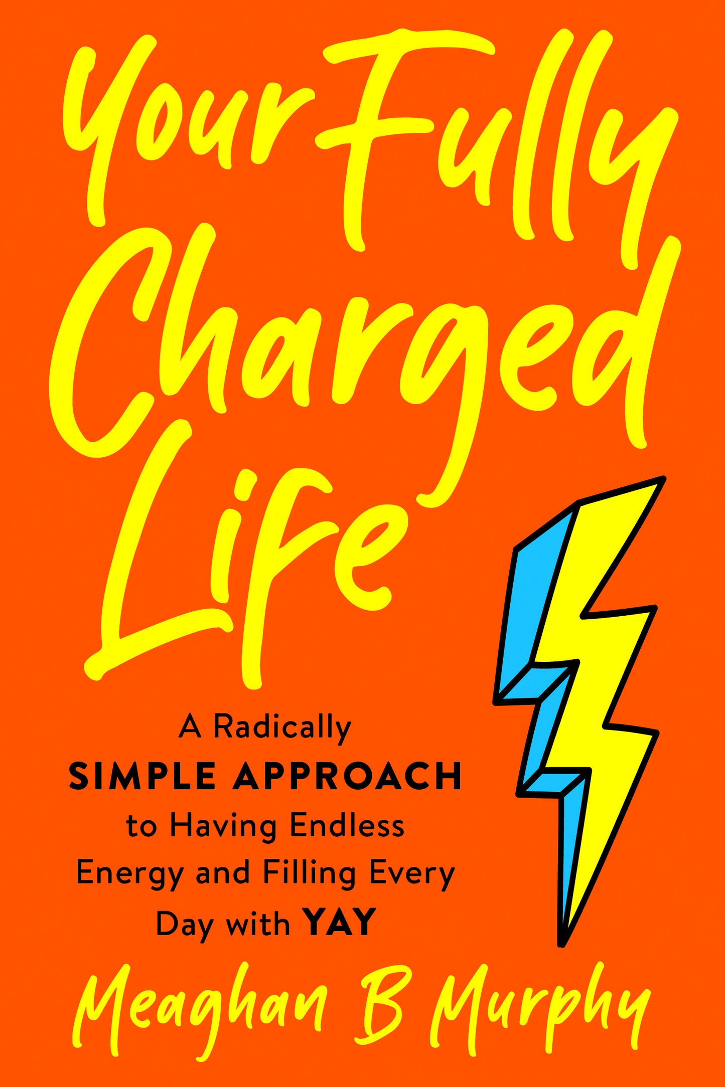 Your Fully Charged Life - A Radically Simple Approach to Having Endless Energy and Filling Every Day with Yay