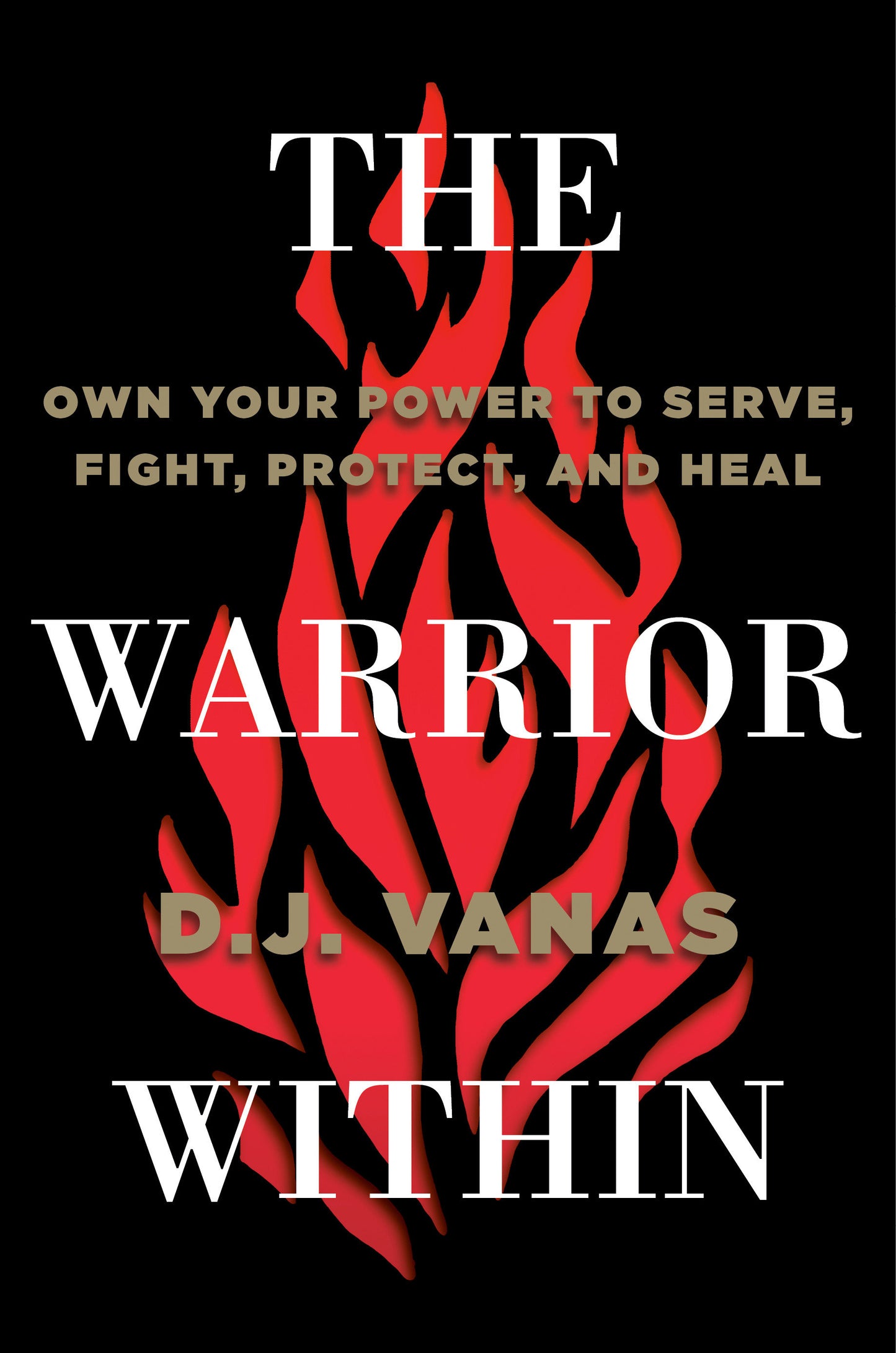 The Warrior Within - Own Your Power to Serve, Fight, Protect, and Heal