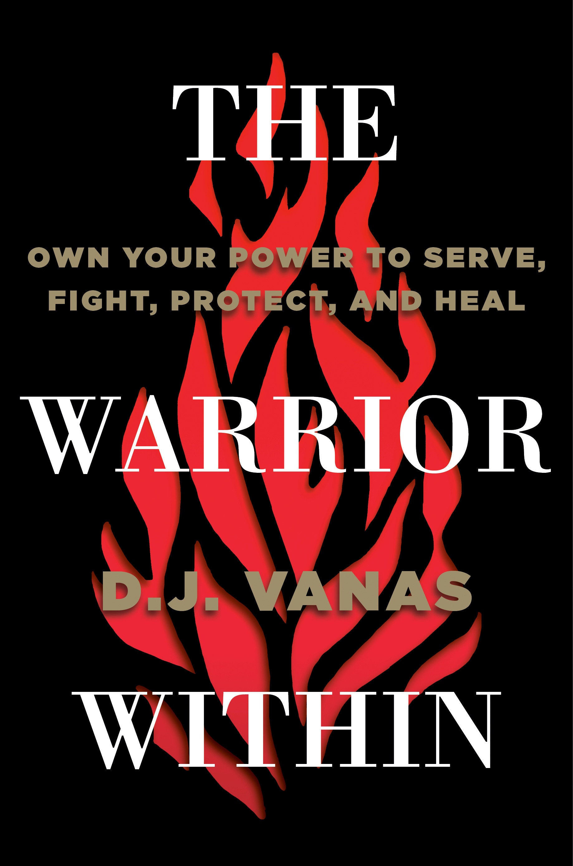 The Warrior Within - Own Your Power to Serve, Fight, Protect, and Heal
