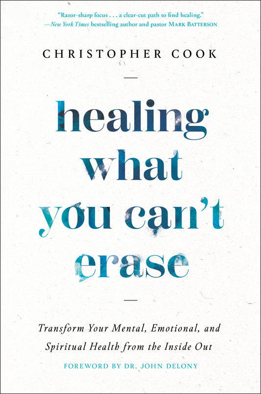 Healing What You Can't Erase - Transform Your Mental, Emotional, and Spiritual Health from the Inside Out