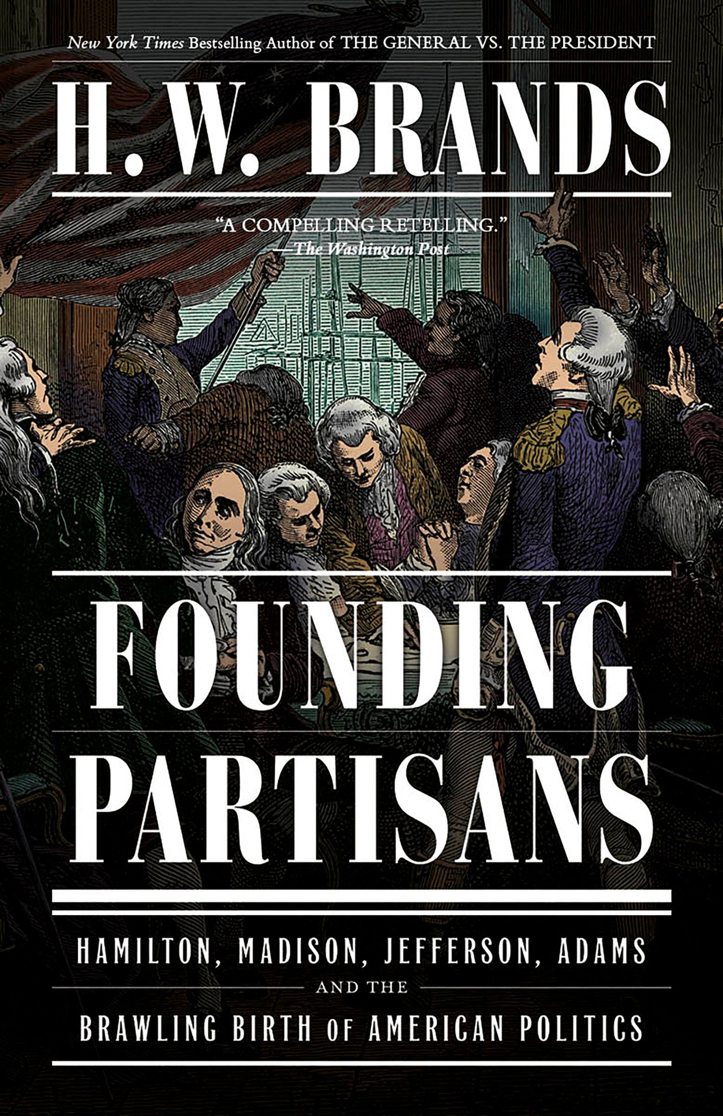 Founding Partisans - Hamilton, Madison, Jefferson, Adams and the Brawling Birth of American Politics