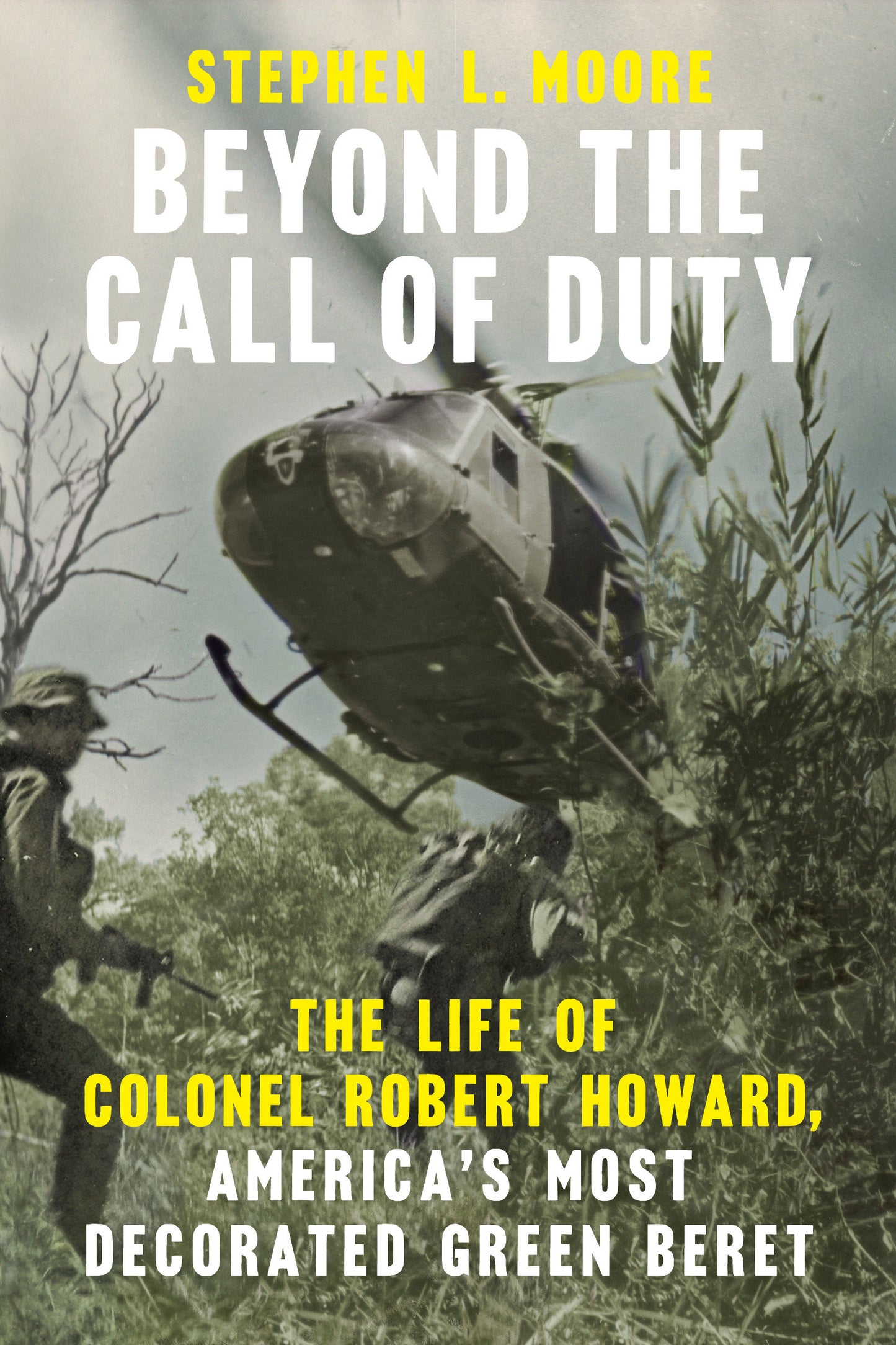 Beyond the Call of Duty - The Life of Colonel Robert Howard, America's Most Decorated Green Beret (American War Heroes)
