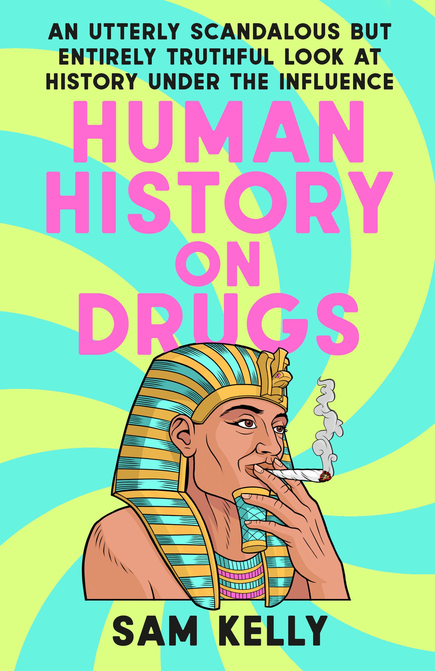 Human History on Drugs - An Utterly Scandalous but Entirely Truthful Look at History Under the Influence
