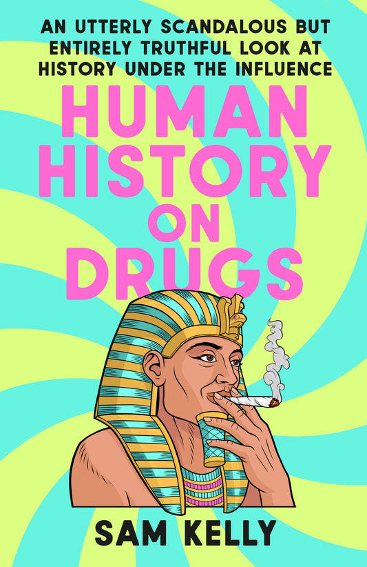 Human History on Drugs - An Utterly Scandalous but Entirely Truthful Look at History Under the Influence