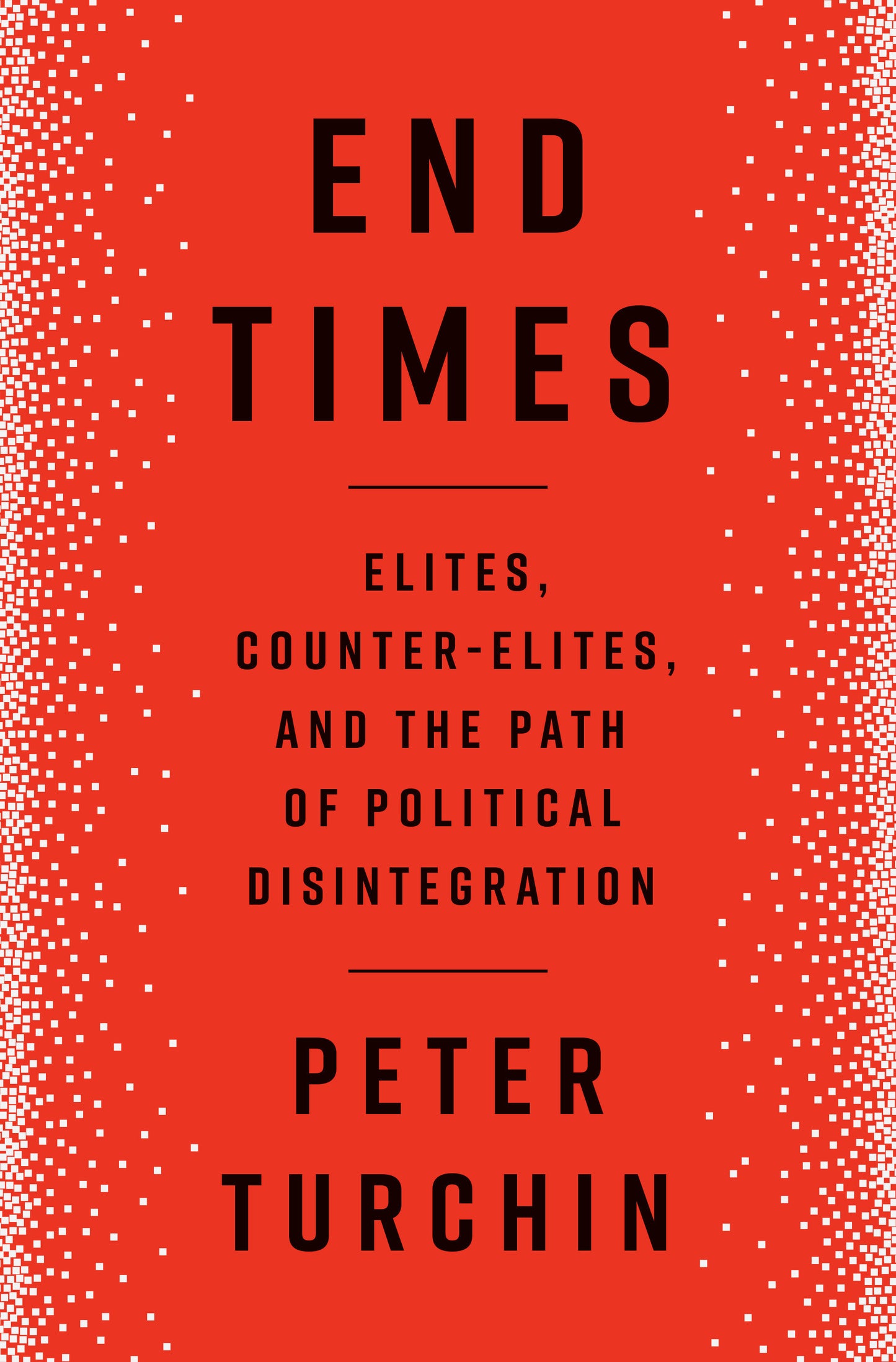 End Times - Elites, Counter-Elites, and the Path of Political Disintegration