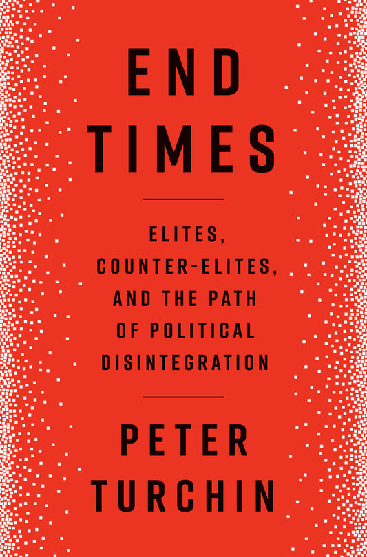 End Times - Elites, Counter-Elites, and the Path of Political Disintegration