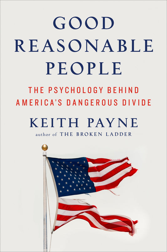 Good Reasonable People - The Psychology Behind America's Dangerous Divide