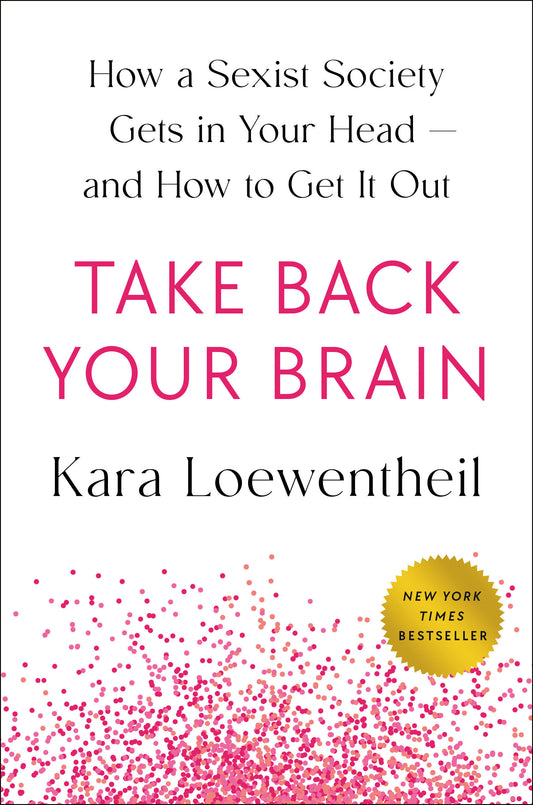 Take Back Your Brain - How a Sexist Society Gets in Your Head--and How to Get It Out