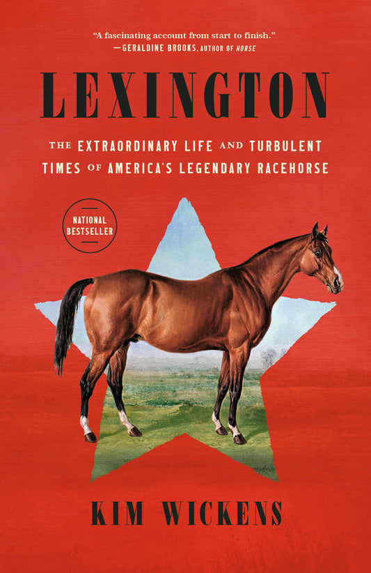 Lexington - The Extraordinary Life and Turbulent Times of America's Legendary Racehorse