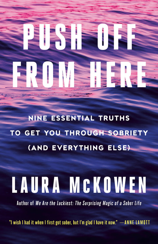 Push Off from Here - Nine Essential Truths to Get You Through Sobriety (and Everything Else)