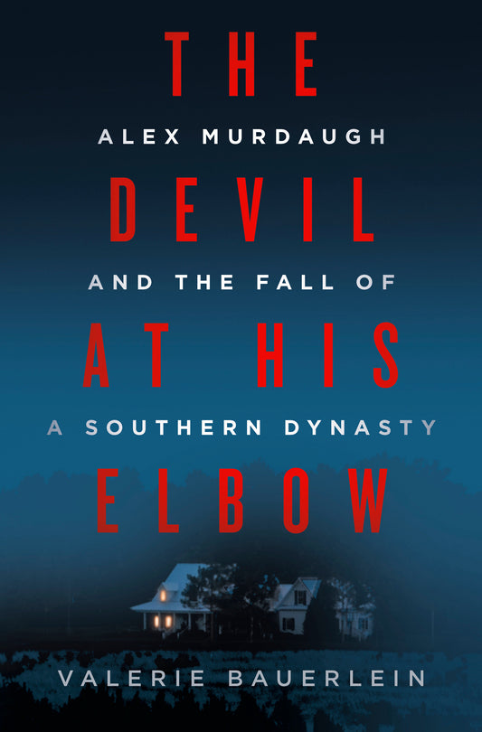 The Devil at His Elbow - Alex Murdaugh and the Fall of a Southern Dynasty