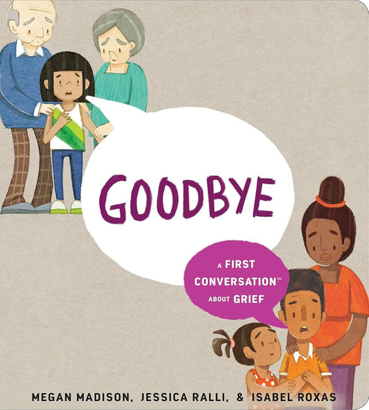 Goodbye: A First Conversation About Grief (First Conversations) by Megan Madison, Jessica Ralli, Isabel Roxas