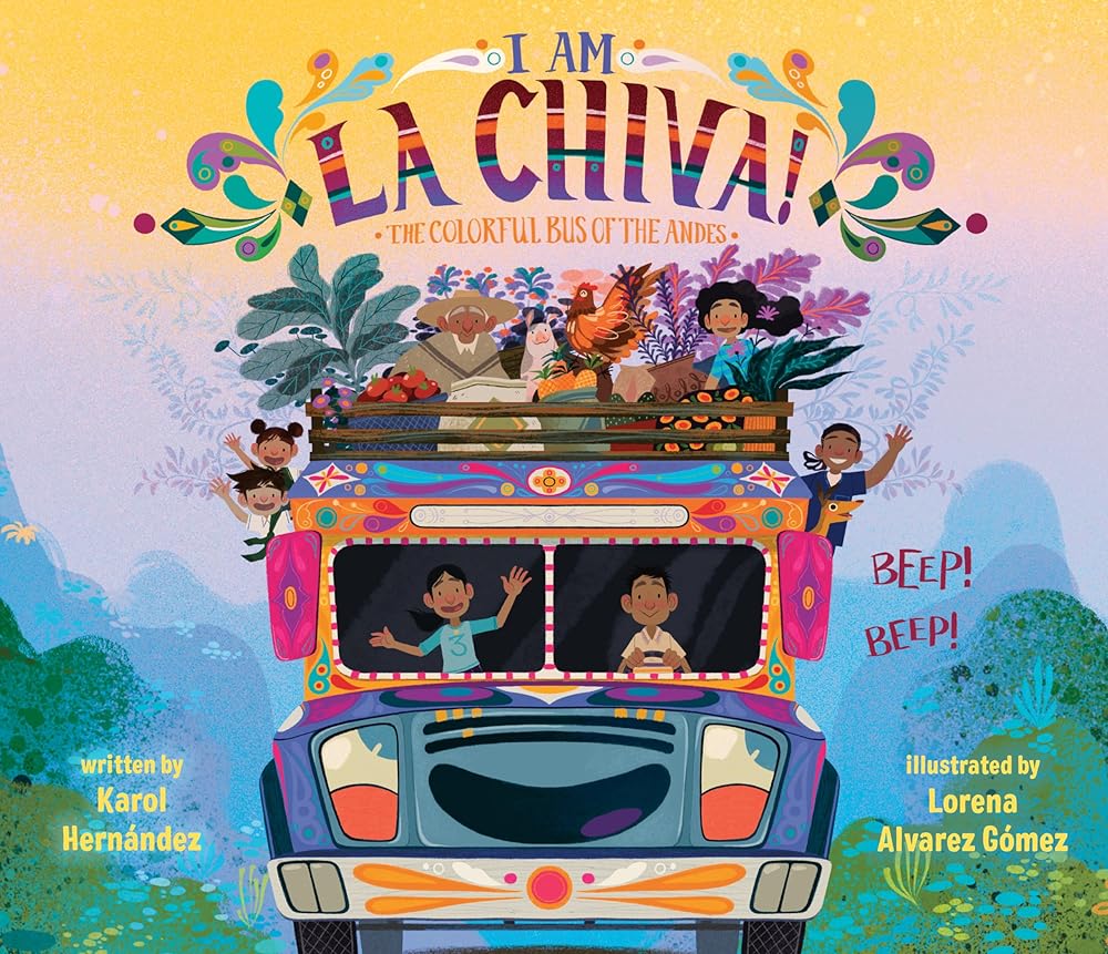 I Am La Chiva!: The Colorful Bus of the Andes by Karol Hernández, Lorena Alvarez Gómez