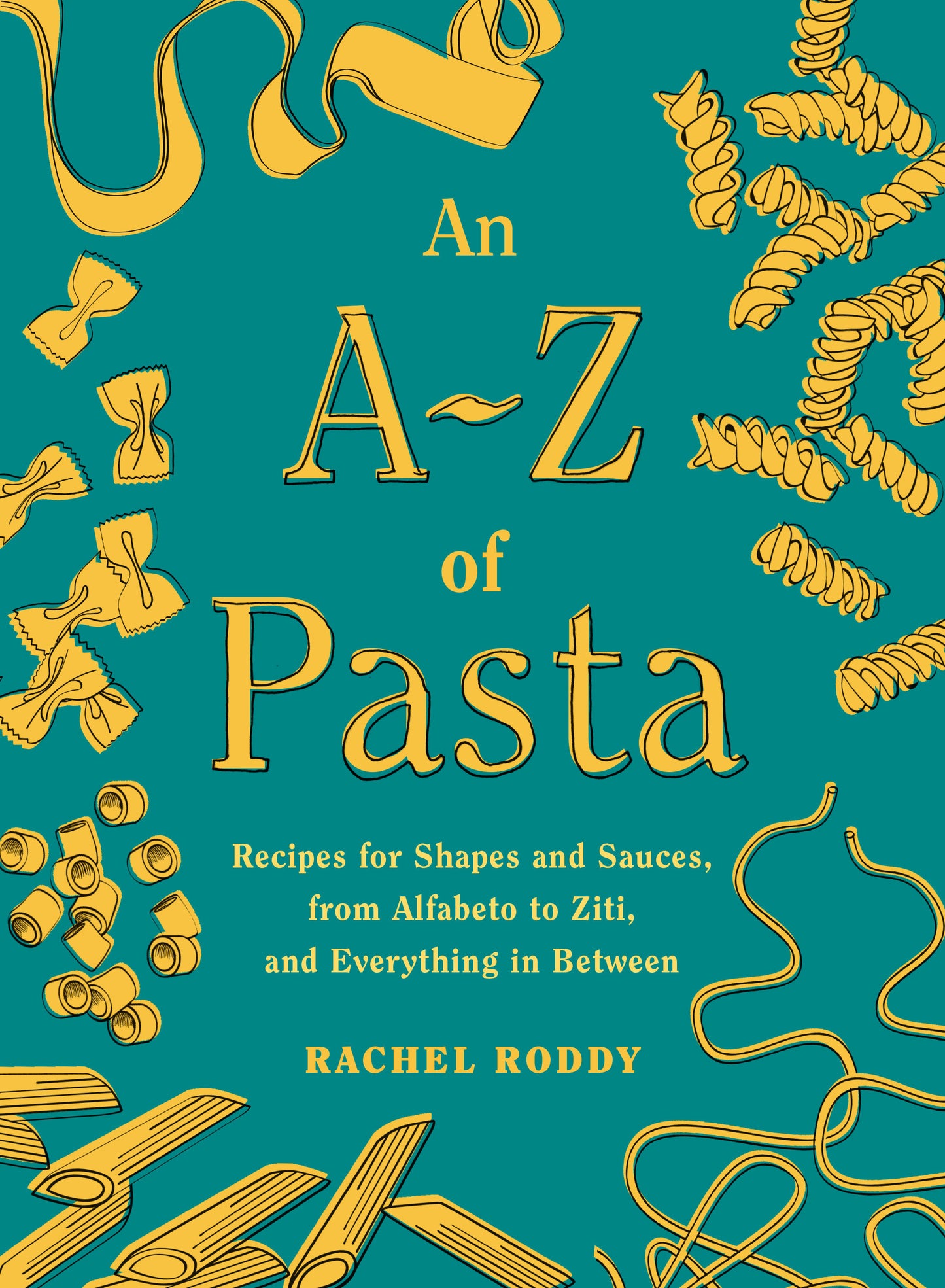 An A-Z of Pasta - Recipes for Shapes and Sauces, from Alfabeto to Ziti, and Everything in Between: A Cookbook