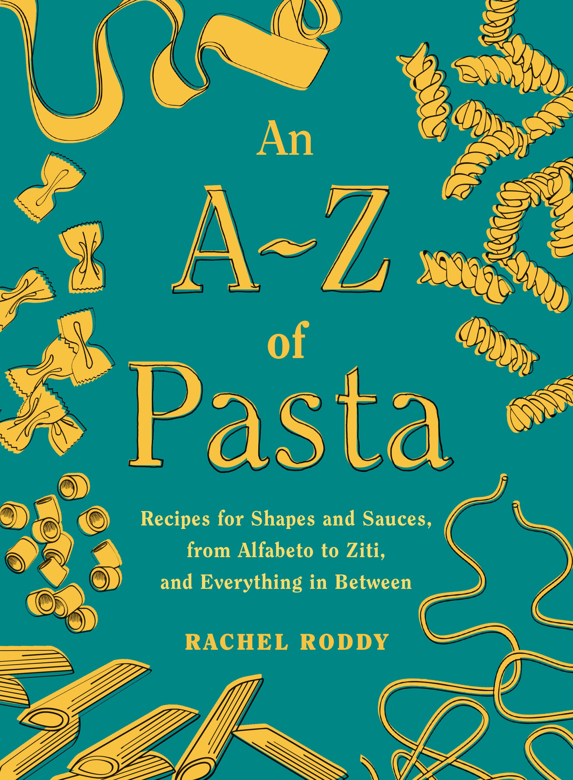 An A-Z of Pasta - Recipes for Shapes and Sauces, from Alfabeto to Ziti, and Everything in Between: A Cookbook